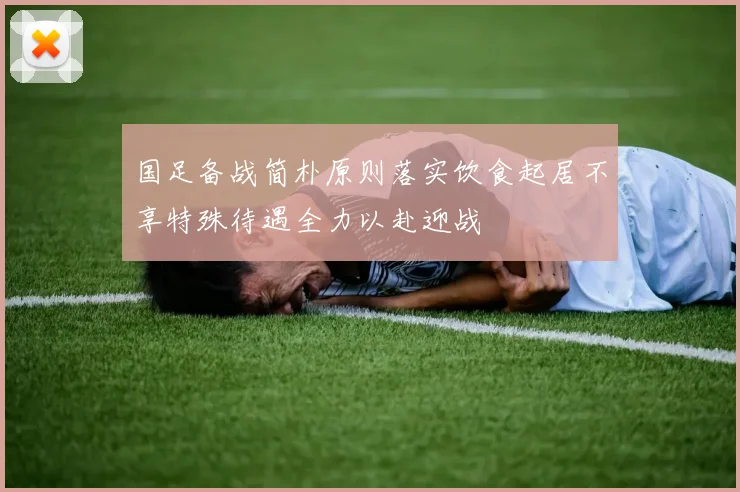 国足备战简朴原则落实饮食起居不享特殊待遇全力以赴迎战